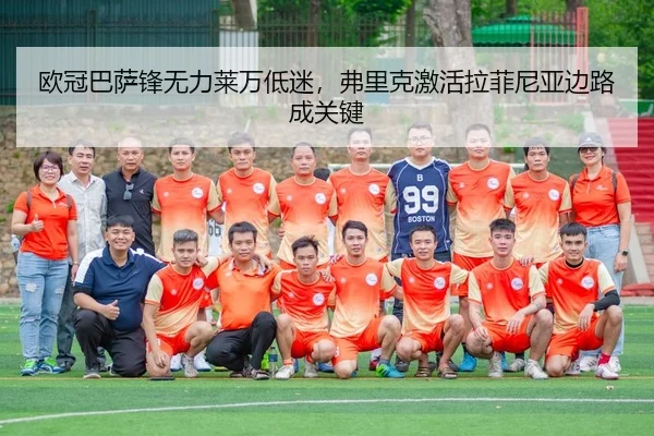 欧冠巴萨锋无力莱万低迷，弗里克激活拉菲尼亚边路成关键